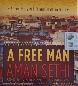 A Free Man - A True Story of Life and Death in Delhi written by Aman Sethi performed by Vikas Adam on Audio CD (Unabridged)